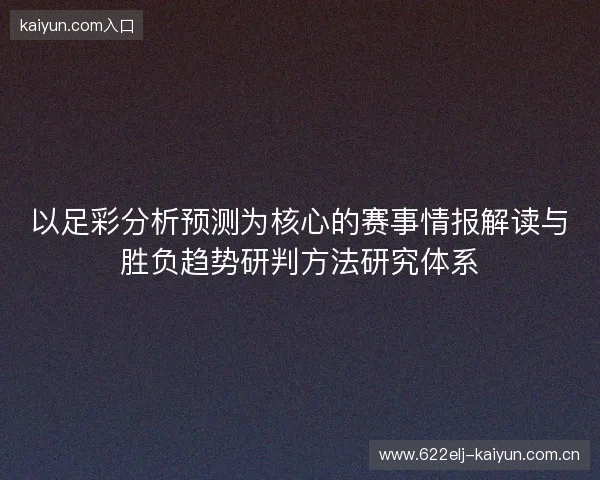 以足彩分析预测为核心的赛事情报解读与胜负趋势研判方法研究体系
