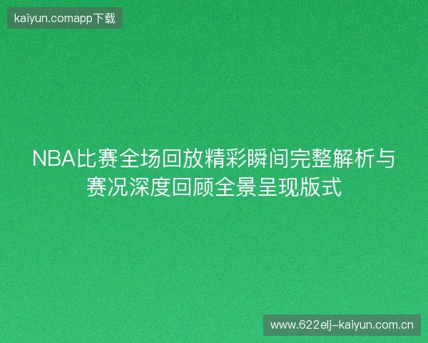 NBA比赛全场回放精彩瞬间完整解析与赛况深度回顾全景呈现版式