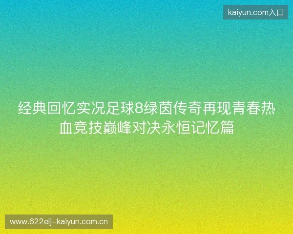 经典回忆实况足球8绿茵传奇再现青春热血竞技巅峰对决永恒记忆篇 经典回忆实况足球8绿茵传奇再现青春热血竞技巅峰对决永恒记忆篇